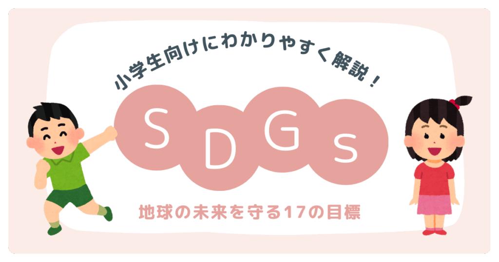 SDGsとは？小学生向けにわかりやすく解説！地球の未来を守る17の目標